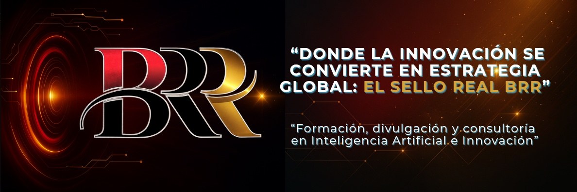 Donde la innovación se convierte en estrategia global: el sello real BRR. Formación, divulgación y consultoría en Inteligencia Artificial e Innovación.